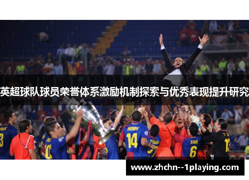 英超球队球员荣誉体系激励机制探索与优秀表现提升研究 英超球队球员荣誉体系激励机制探索与优秀表现提升研究