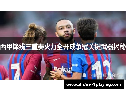 西甲锋线三重奏火力全开成争冠关键武器揭秘 西甲锋线三重奏火力全开成争冠关键武器揭秘