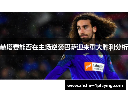 赫塔费能否在主场逆袭巴萨迎来重大胜利分析 赫塔费能否在主场逆袭巴萨迎来重大胜利分析