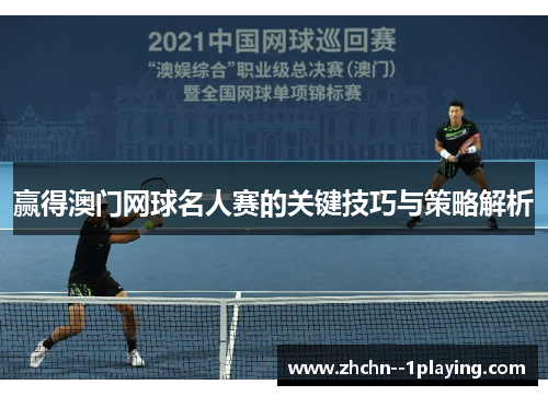赢得澳门网球名人赛的关键技巧与策略解析