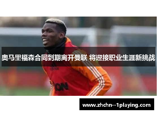 奥马里福森合同到期离开曼联 将迎接职业生涯新挑战 奥马里福森合同到期离开曼联 将迎接职业生涯新挑战
