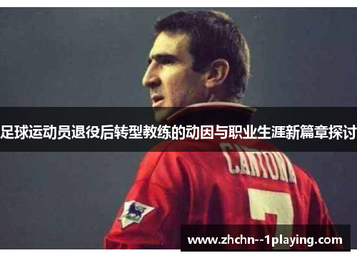 足球运动员退役后转型教练的动因与职业生涯新篇章探讨 足球运动员退役后转型教练的动因与职业生涯新篇章探讨