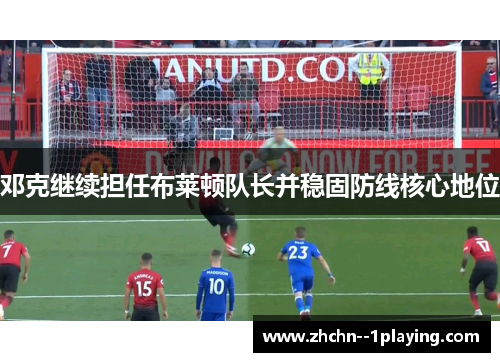 邓克继续担任布莱顿队长并稳固防线核心地位