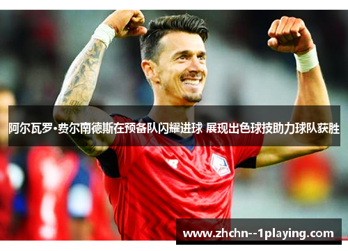 阿尔瓦罗·费尔南德斯在预备队闪耀进球 展现出色球技助力球队获胜