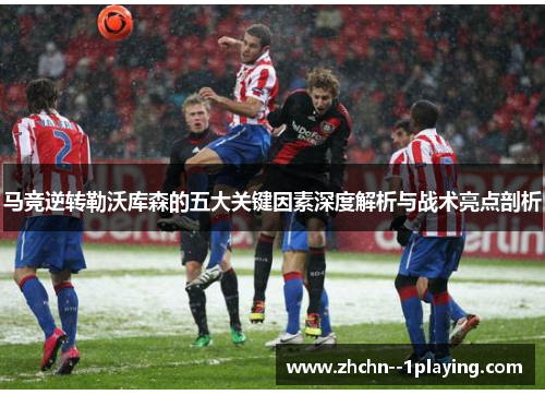 马竞逆转勒沃库森的五大关键因素深度解析与战术亮点剖析