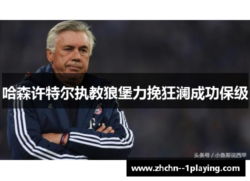 哈森许特尔执教狼堡力挽狂澜成功保级 哈森许特尔执教狼堡力挽狂澜成功保级